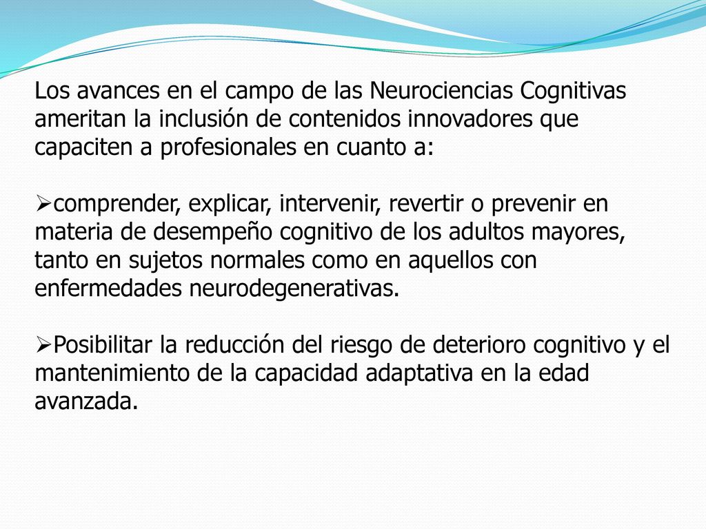 Los avances en el campo de las Neurociencias Cognitivas ameritan la inclusión de contenidos innovadores que capaciten a profesionales en cuanto a: