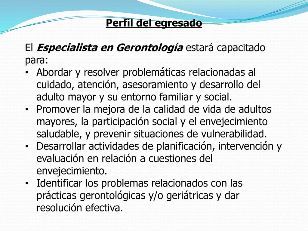 Perfil del egresado El Especialista en Gerontología estará capacitado para: