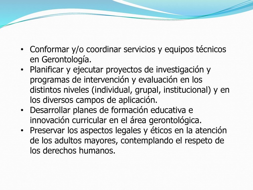 Conformar y/o coordinar servicios y equipos técnicos en Gerontología.