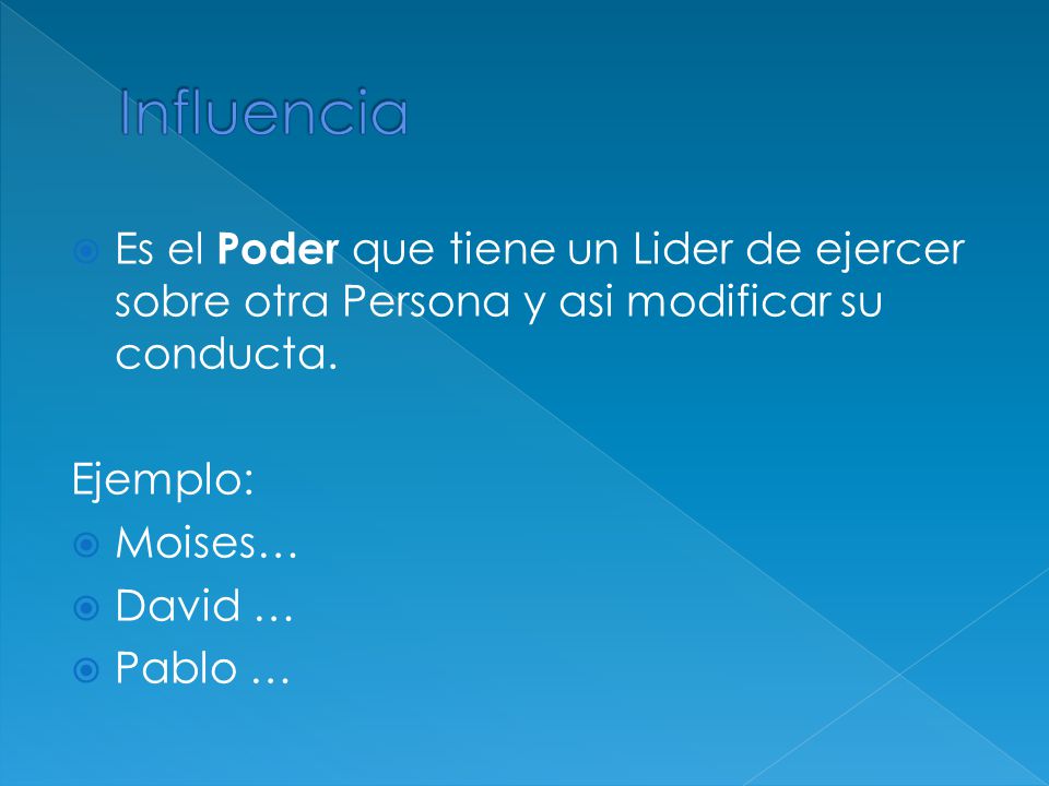 Influencia Es el Poder que tiene un Lider de ejercer sobre otra Persona y asi modificar su conducta.