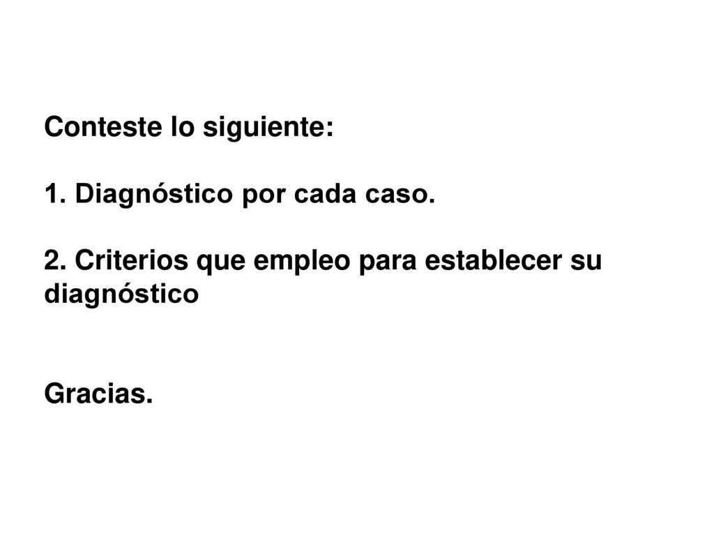 Conteste lo siguiente: 1. Diagnóstico por cada caso. 2