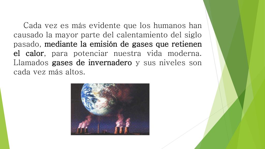 Cada vez es más evidente que los humanos han causado la mayor parte del calentamiento del siglo pasado, mediante la emisión de gases que retienen el calor, para potenciar nuestra vida moderna.