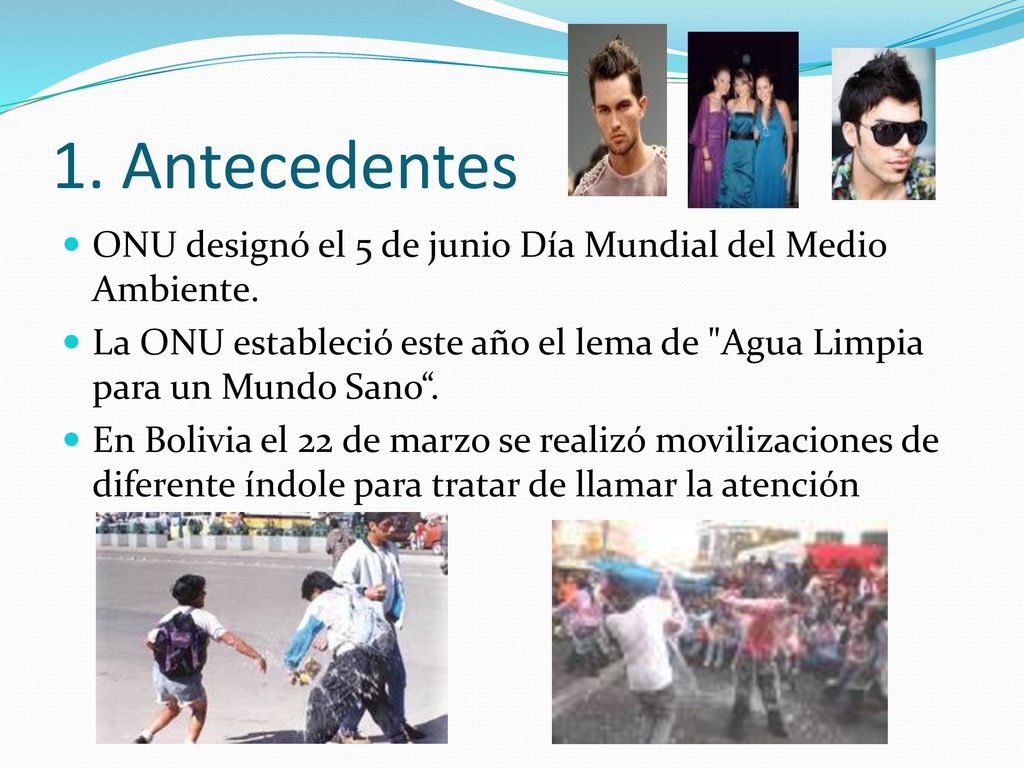 1. Antecedentes ONU designó el 5 de junio Día Mundial del Medio Ambiente. La ONU estableció este año el lema de Agua Limpia para un Mundo Sano .