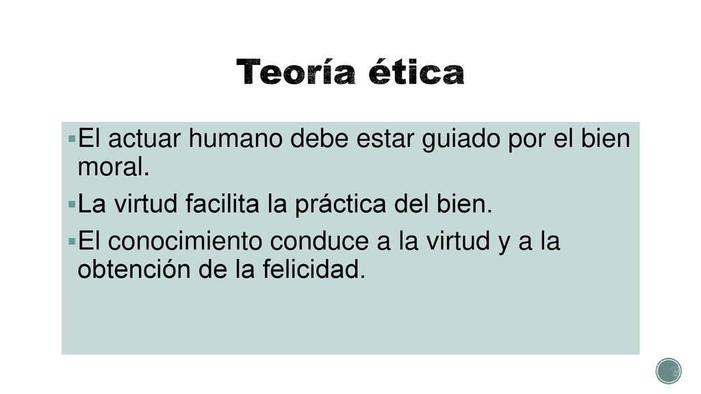Teoría ética El actuar humano debe estar guiado por el bien moral.