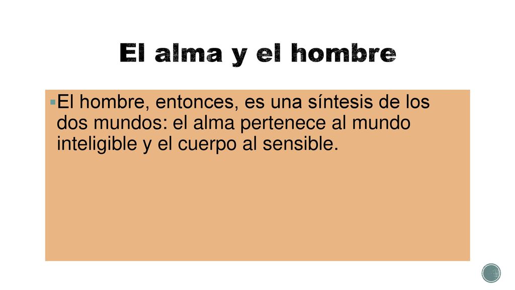 El alma y el hombre El hombre, entonces, es una síntesis de los dos mundos: el alma pertenece al mundo inteligible y el cuerpo al sensible.
