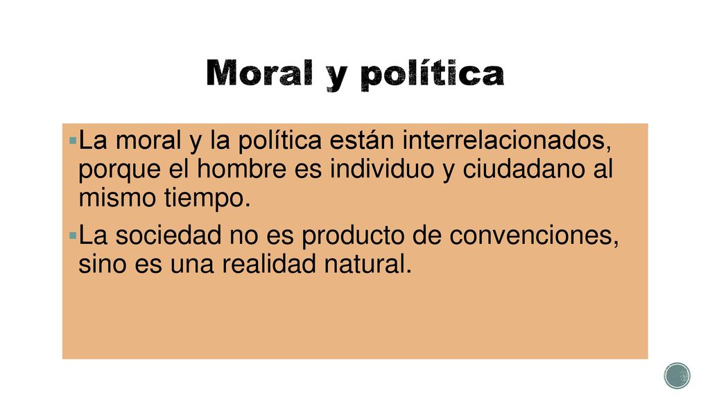 Moral y política La moral y la política están interrelacionados, porque el hombre es individuo y ciudadano al mismo tiempo.