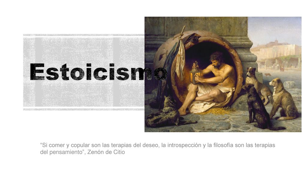 Estoicismo Si comer y copular son las terapias del deseo, la introspección y la filosofía son las terapias del pensamiento , Zenón de Citio.