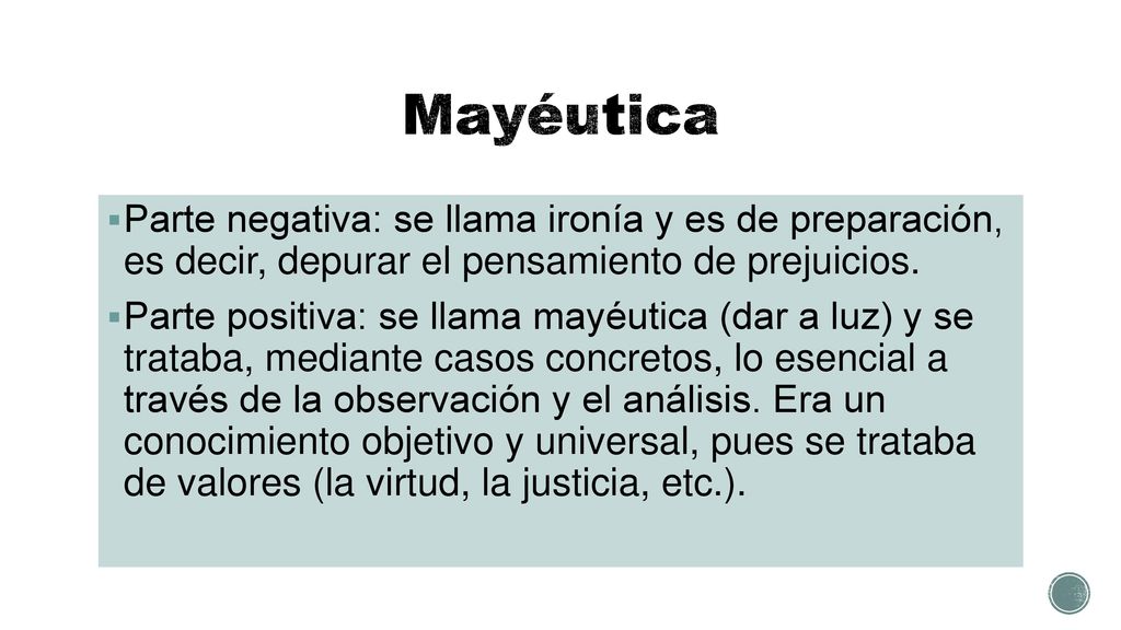 Mayéutica Parte negativa: se llama ironía y es de preparación, es decir, depurar el pensamiento de prejuicios.