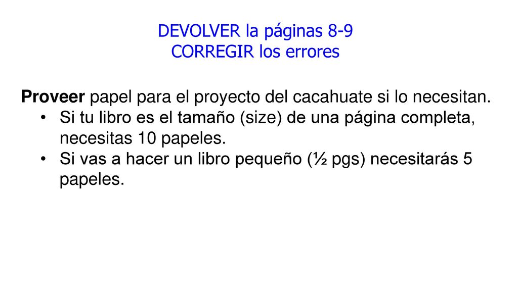 DEVOLVER la páginas 8-9 CORREGIR los errores. Proveer papel para el proyecto del cacahuate si lo necesitan.