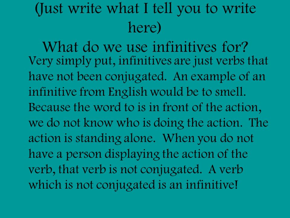 (Just write what I tell you to write here) What do we use infinitives for