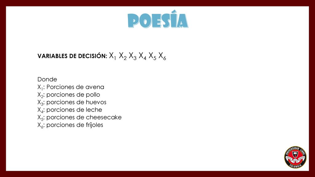 poesía VARIABLES DE DECISIÓN: X1 X2 X3 X4 X5 X6 Donde