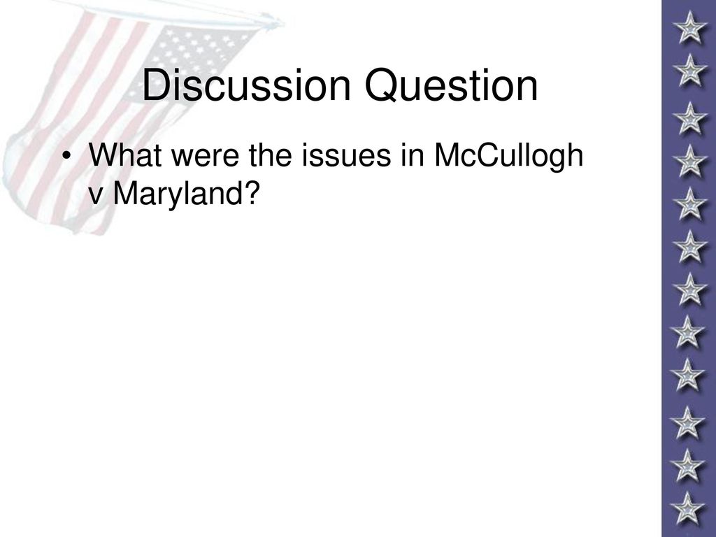 Discussion Question What were the issues in McCullogh v Maryland