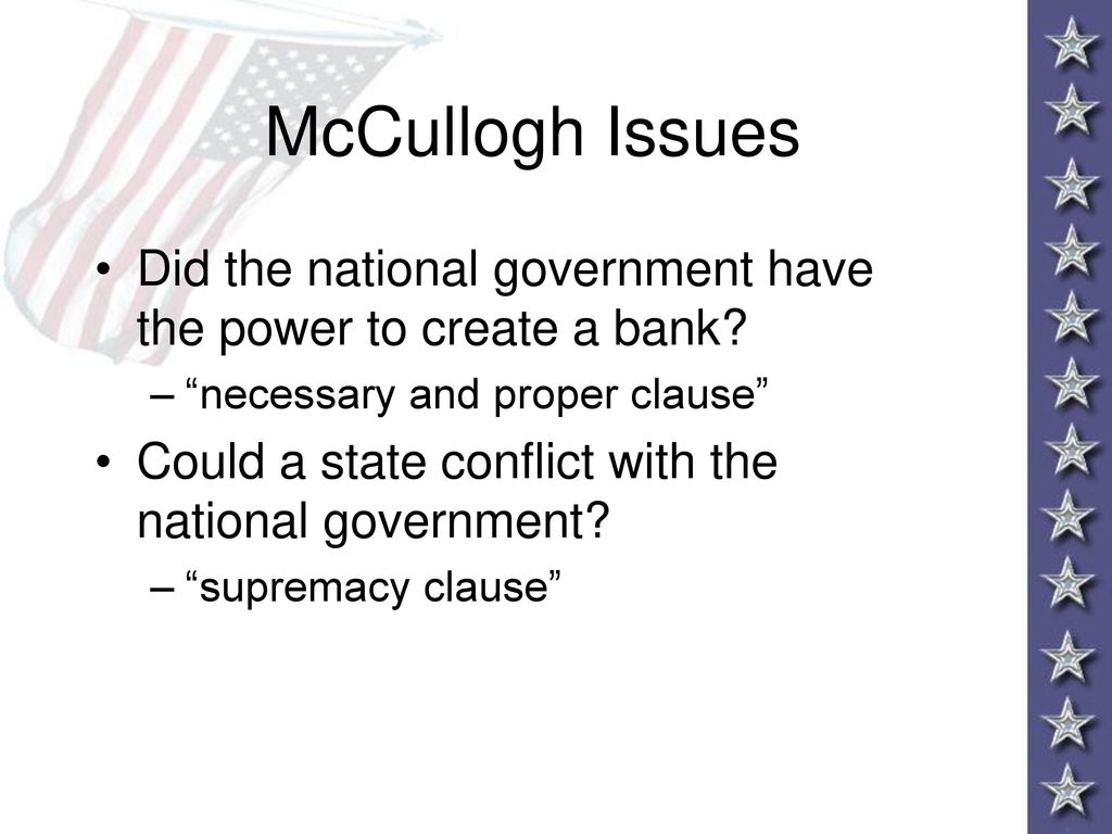 McCullogh Issues Did the national government have the power to create a bank necessary and proper clause