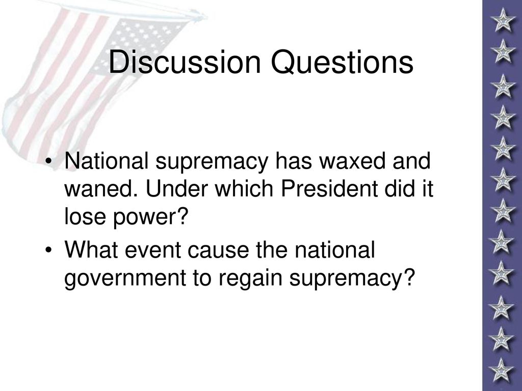 Discussion Questions National supremacy has waxed and waned. Under which President did it lose power