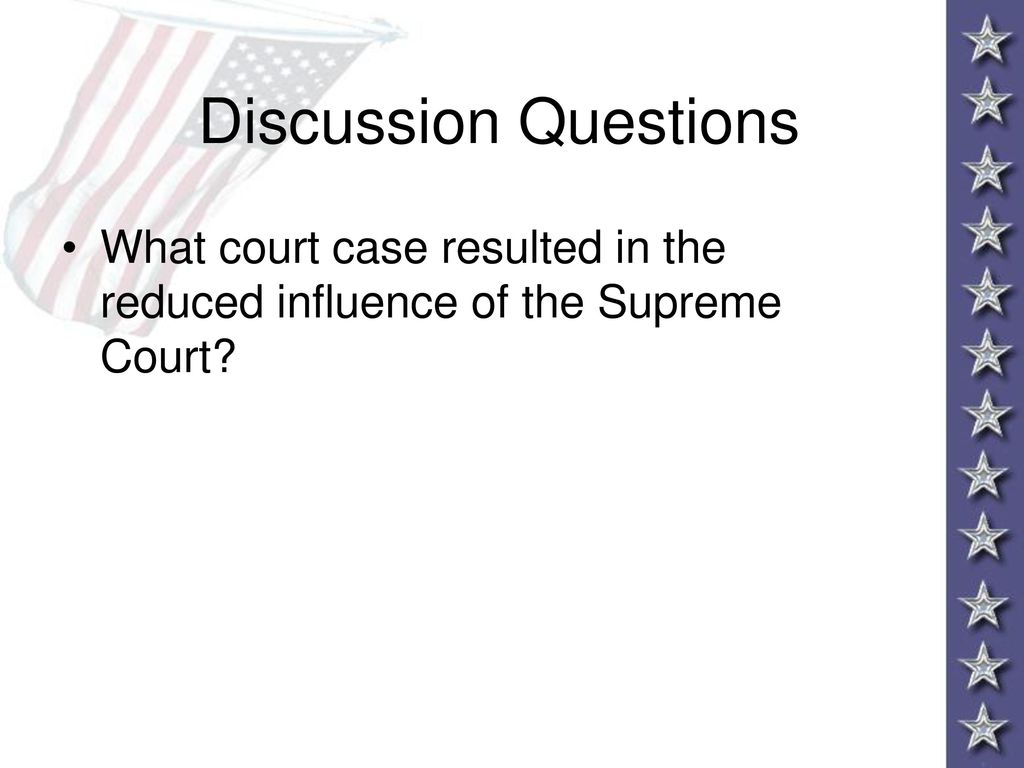 Discussion Questions What court case resulted in the reduced influence of the Supreme Court
