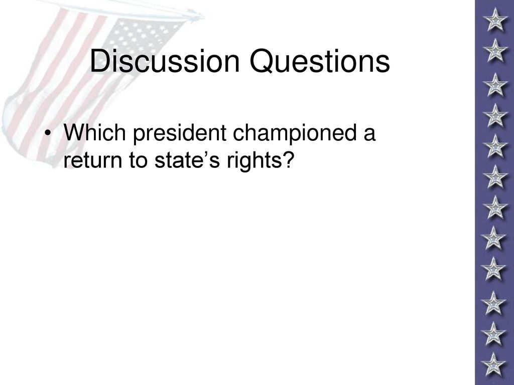 Discussion Questions Which president championed a return to state’s rights