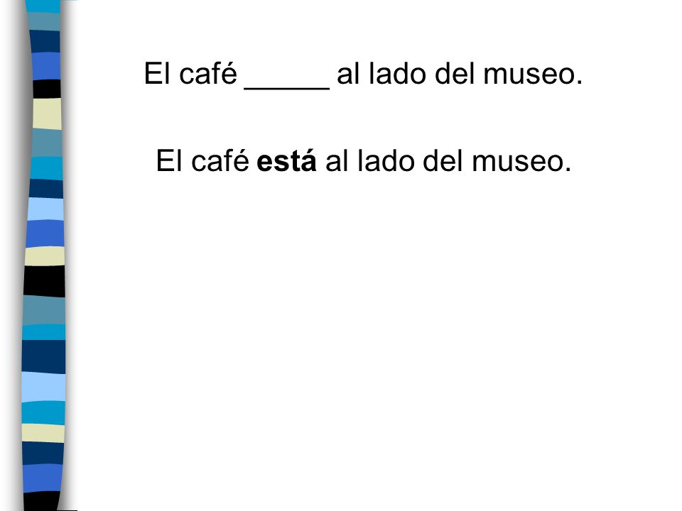 El café _____ al lado del museo. El café está al lado del museo.
