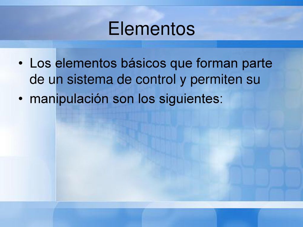 Elementos Los elementos básicos que forman parte de un sistema de control y permiten su.