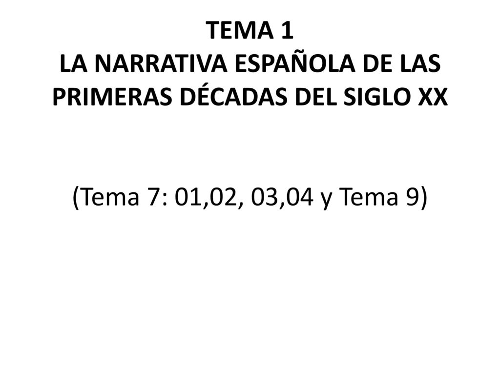 TEMA 1 LA NARRATIVA ESPAÑOLA DE LAS PRIMERAS DÉCADAS DEL SIGLO XX (Tema 7: 01,02, 03,04 y Tema 9)