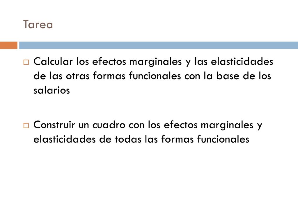 Tarea Calcular los efectos marginales y las elasticidades de las otras formas funcionales con la base de los salarios.