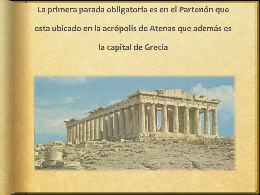 La primera parada obligatoria es en el Partenón que esta ubicado en la acrópolis de Atenas que además es la capital de Grecia