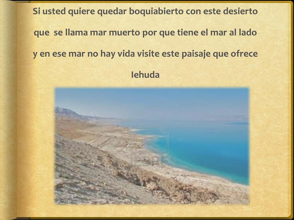 Si usted quiere quedar boquiabierto con este desierto que se llama mar muerto por que tiene el mar al lado y en ese mar no hay vida visite este paisaje que ofrece Iehuda