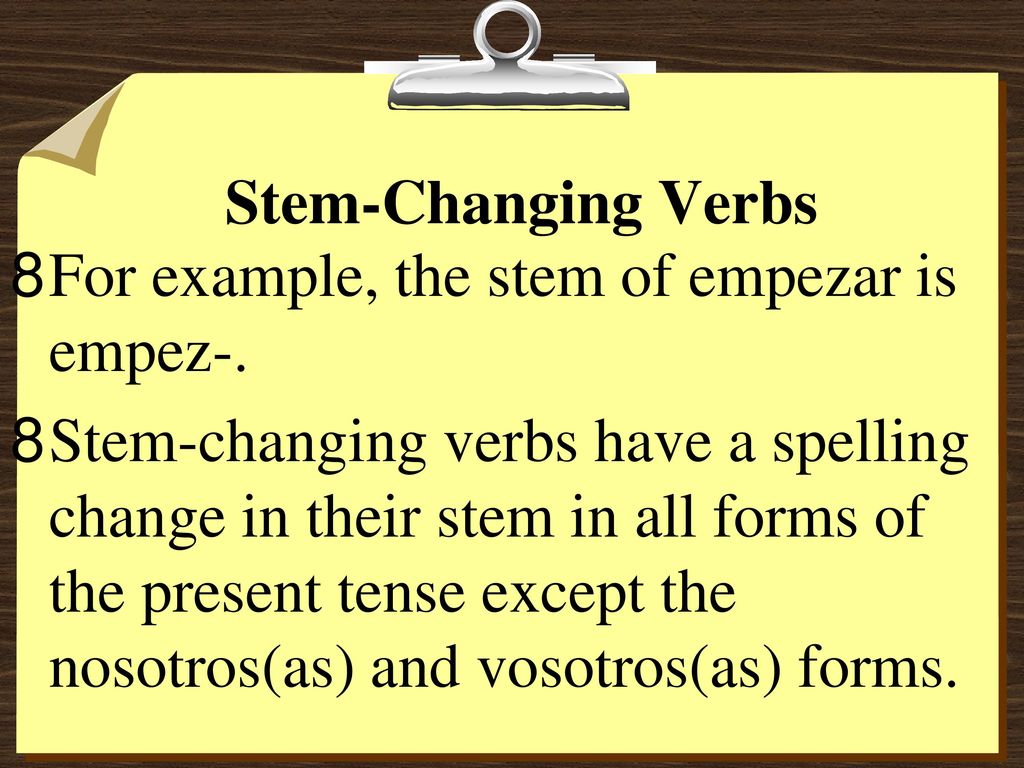 Stem-Changing Verbs For example, the stem of empezar is empez-.