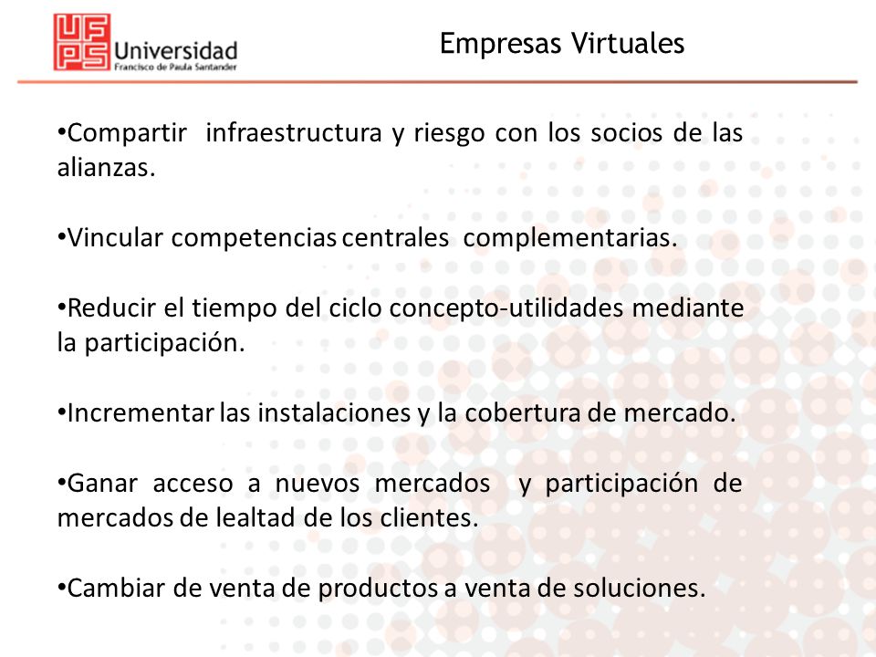 Empresas Virtuales Compartir infraestructura y riesgo con los socios de las alianzas. Vincular competencias centrales complementarias.