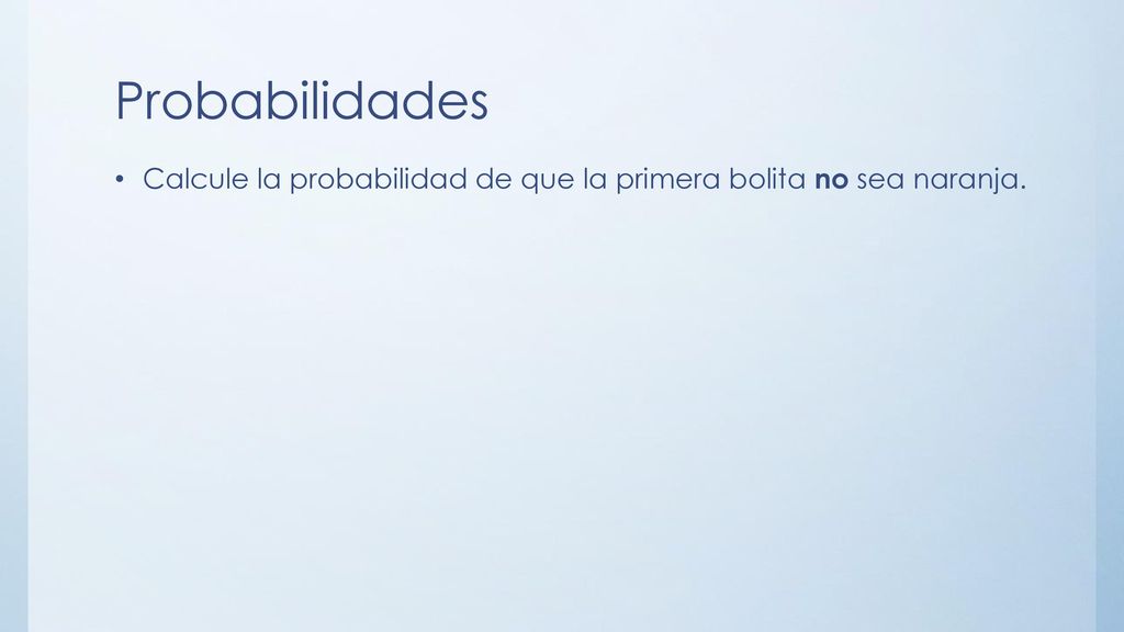 Probabilidades Calcule la probabilidad de que la primera bolita no sea naranja.
