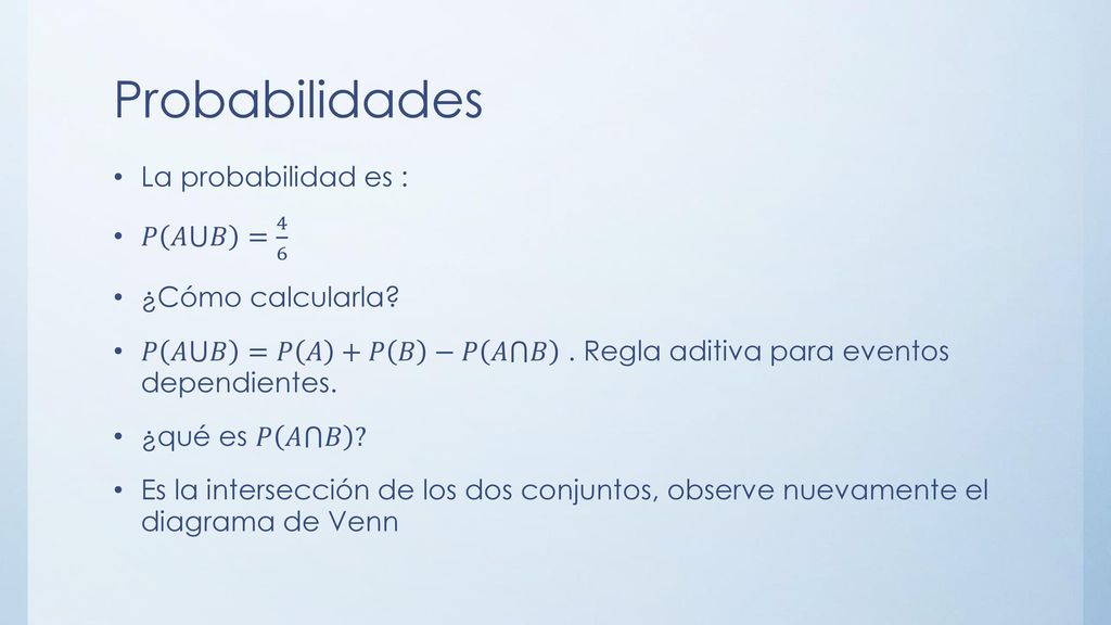 Probabilidades La probabilidad es : 𝑃 𝐴⋃𝐵 = 4 6 ¿Cómo calcularla