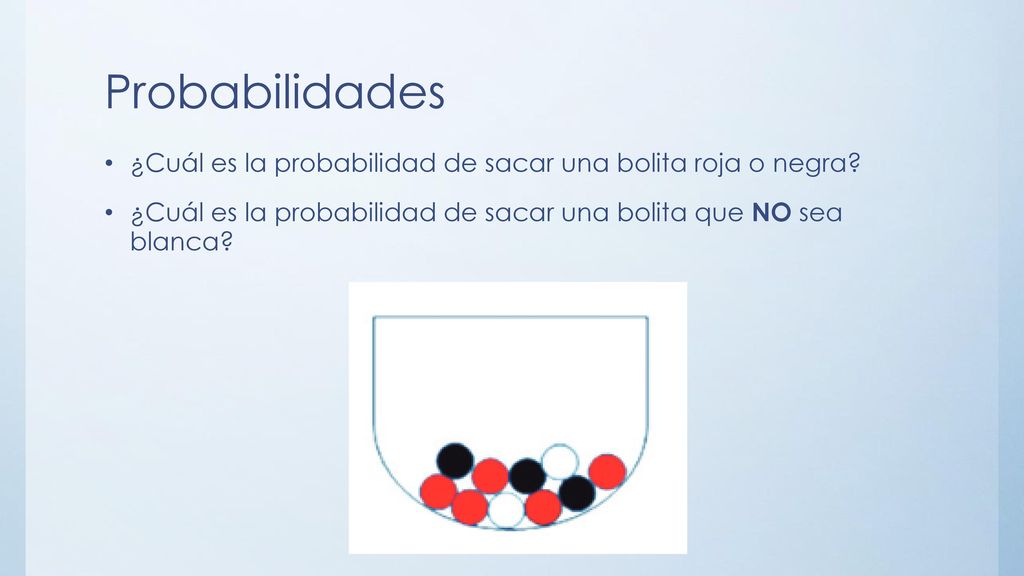 Probabilidades ¿Cuál es la probabilidad de sacar una bolita roja o negra.