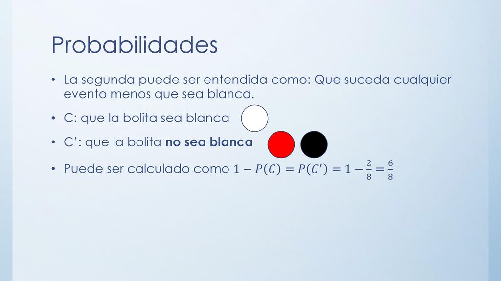 Probabilidades La segunda puede ser entendida como: Que suceda cualquier evento menos que sea blanca.