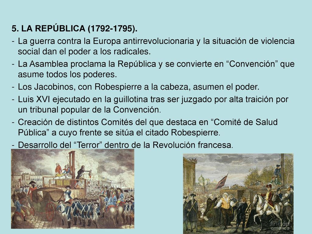 5. LA REPÚBLICA ( ). La guerra contra la Europa antirrevolucionaria y la situación de violencia social dan el poder a los radicales.