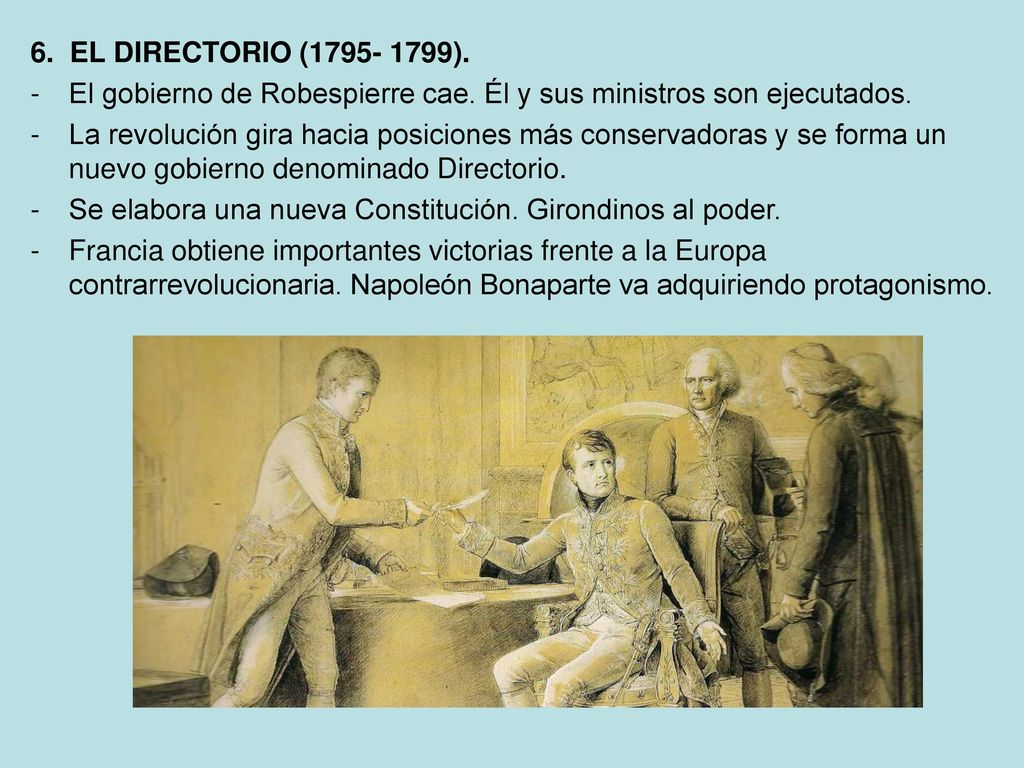 6. EL DIRECTORIO ( ). El gobierno de Robespierre cae. Él y sus ministros son ejecutados.