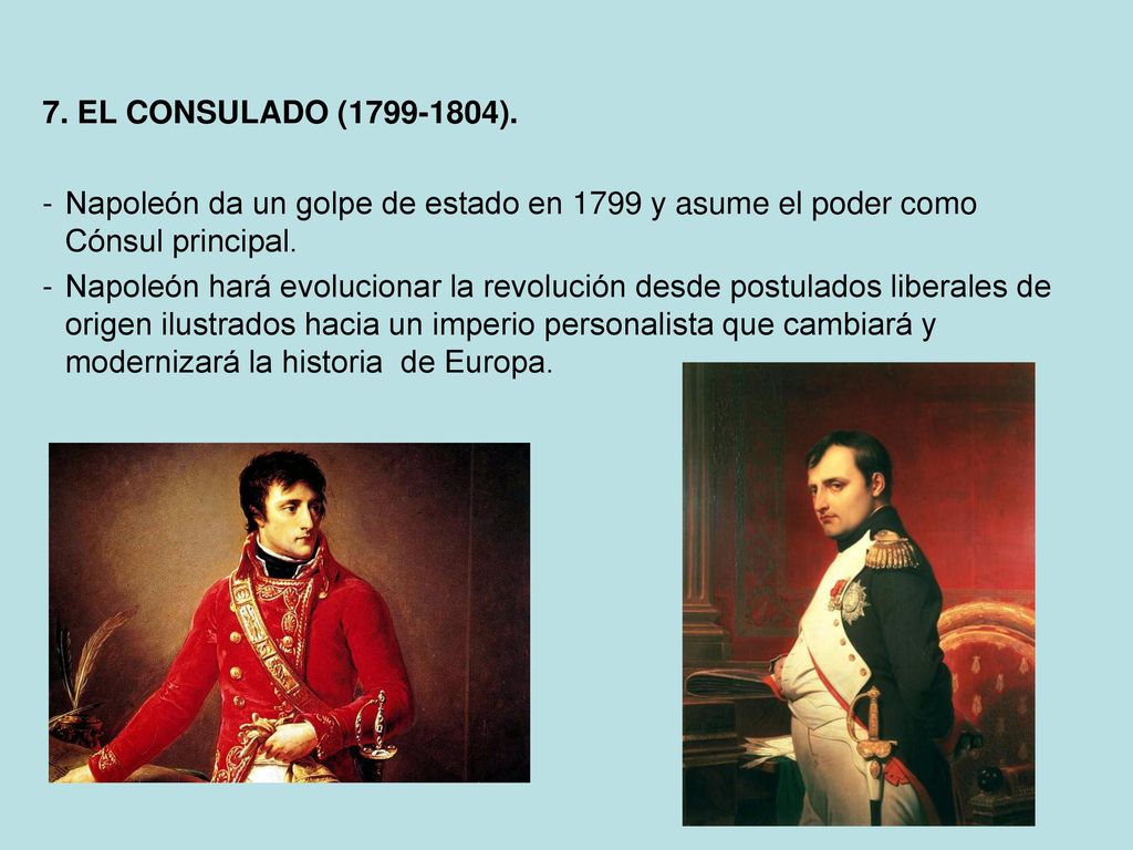 7. EL CONSULADO ( ). Napoleón da un golpe de estado en 1799 y asume el poder como Cónsul principal.