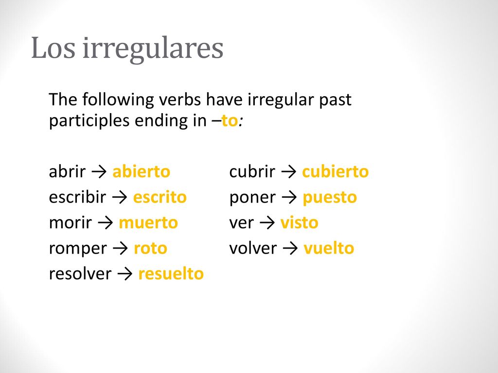 Los irregulares The following verbs have irregular past participles ending in –to: abrir → abierto cubrir → cubierto.