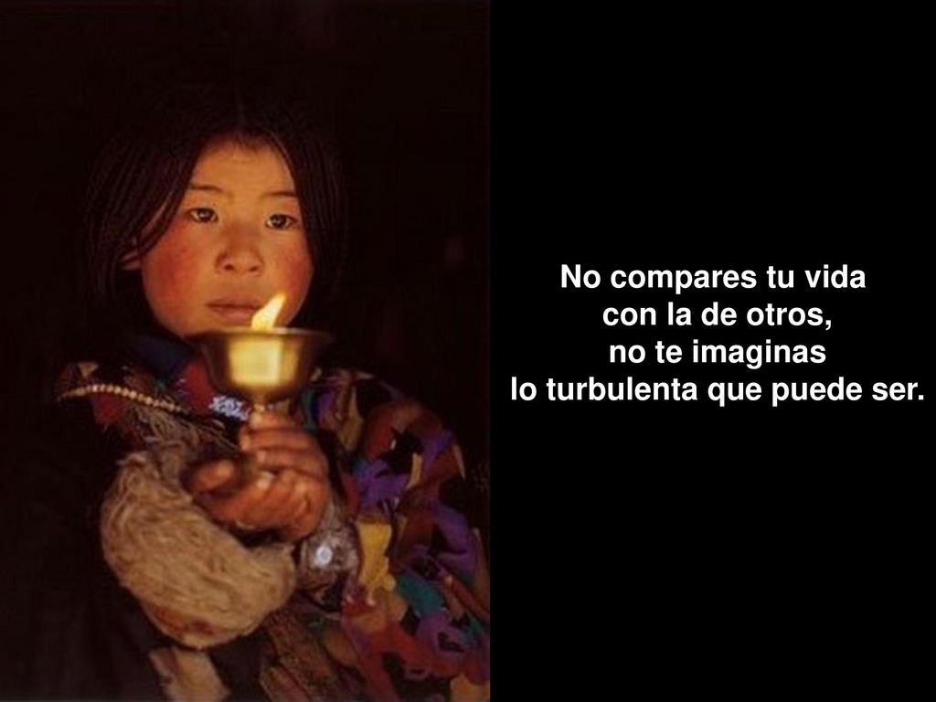 No compares tu vida con la de otros, no te imaginas lo turbulenta que puede ser.