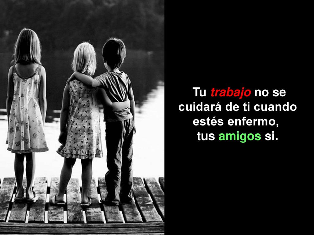 Tu trabajo no se cuidará de ti cuando estés enfermo, tus amigos si.