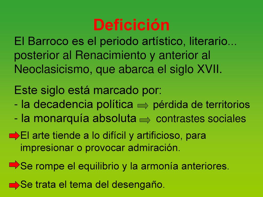 Deficición El Barroco es el periodo artístico, literario... posterior al Renacimiento y anterior al Neoclasicismo, que abarca el siglo XVII.