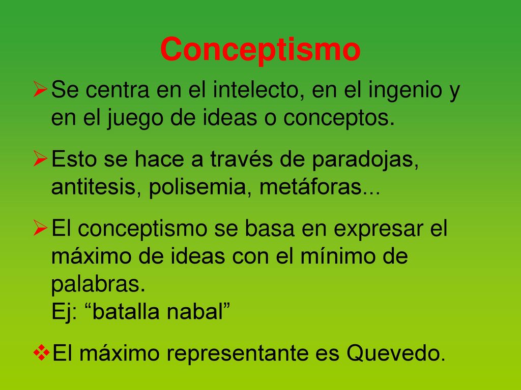 Conceptismo Se centra en el intelecto, en el ingenio y en el juego de ideas o conceptos.
