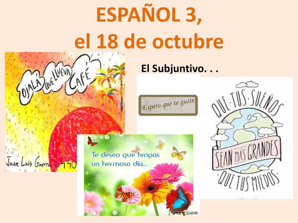 ESPAÑOL 3, el 18 de octubre El Subjuntivo. . .