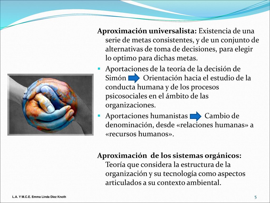 Aproximación universalista: Existencia de una serie de metas consistentes, y de un conjunto de alternativas de toma de decisiones, para elegir lo optimo para dichas metas.