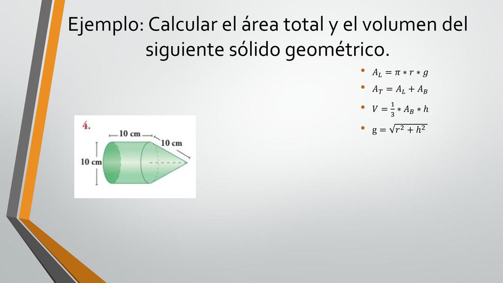 Ejemplo: Calcular el área total y el volumen del siguiente sólido geométrico.