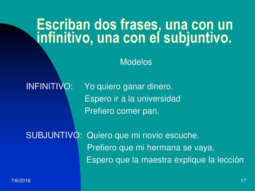 Escriban dos frases, una con un infinitivo, una con el subjuntivo.