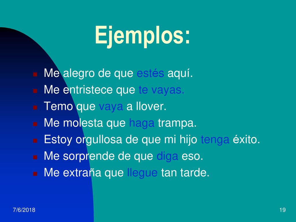 Ejemplos: Me alegro de que estés aquí. Me entristece que te vayas.