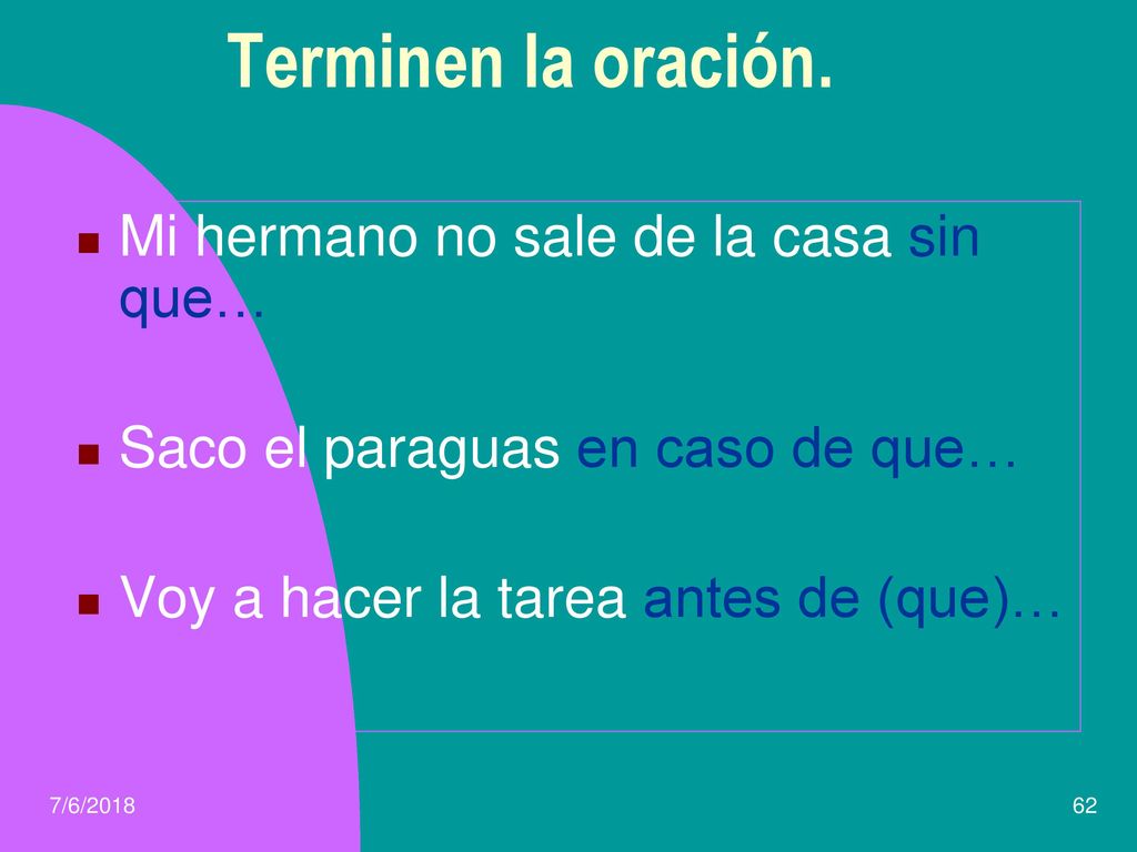 Terminen la oración. Mi hermano no sale de la casa sin que…