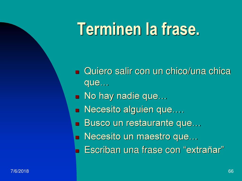 Terminen la frase. Quiero salir con un chico/una chica que…