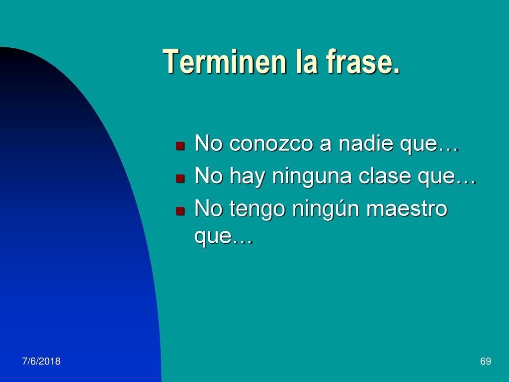 Terminen la frase. No conozco a nadie que… No hay ninguna clase que…