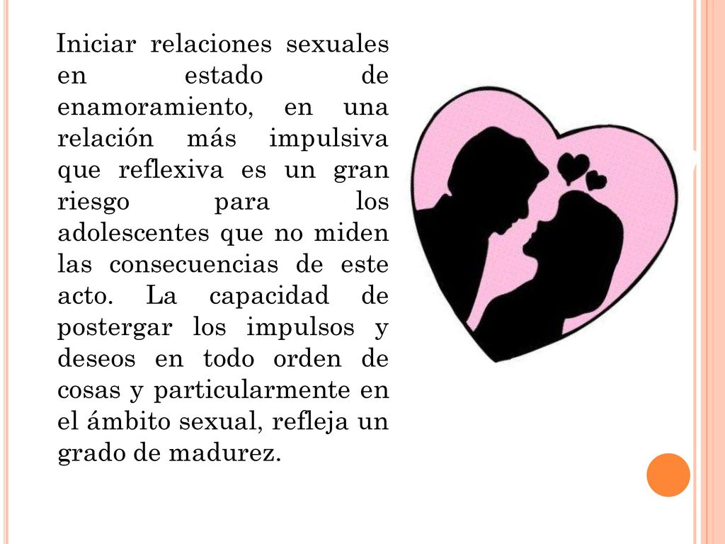 Iniciar relaciones sexuales en estado de enamoramiento, en una relación más impulsiva que reflexiva es un gran riesgo para los adolescentes que no miden las consecuencias de este acto.