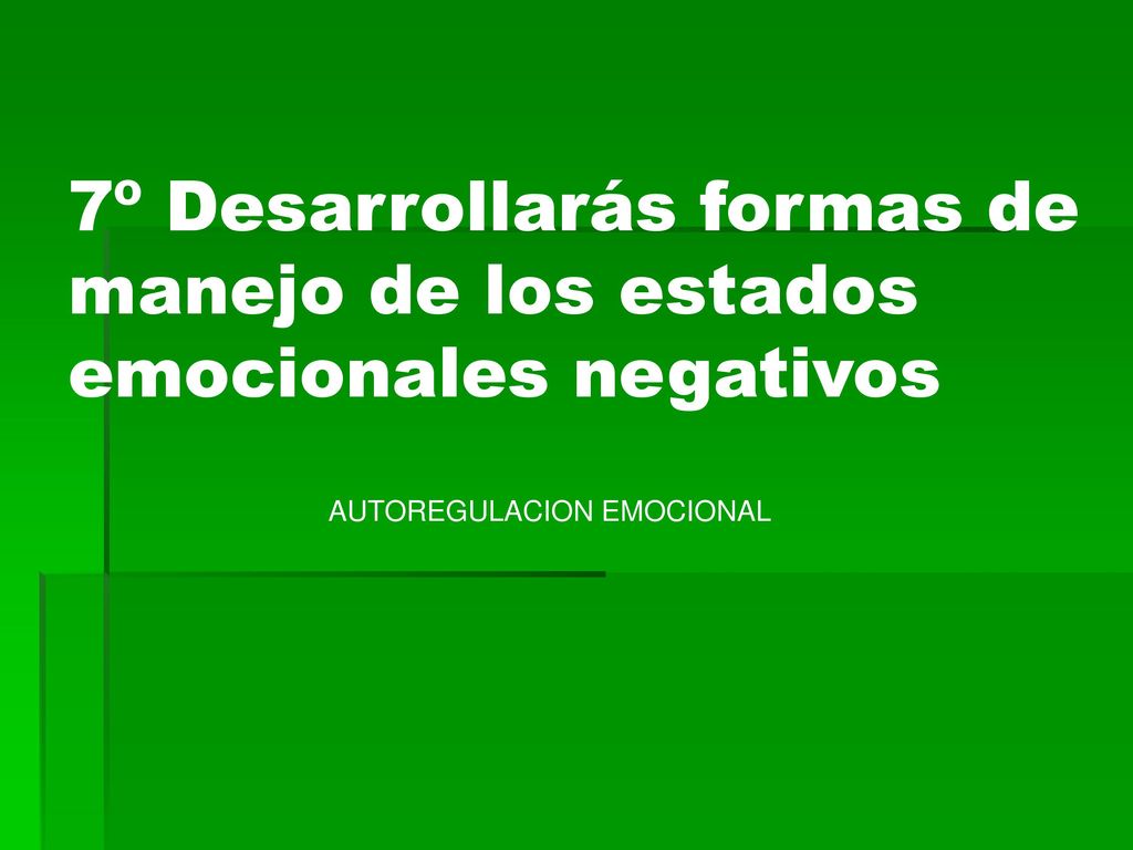 7º Desarrollarás formas de manejo de los estados emocionales negativos